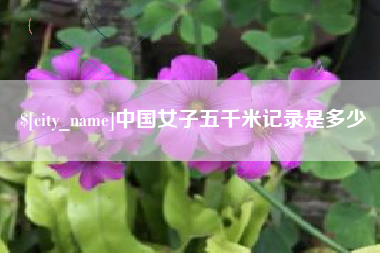 亳州中国女子五千米记录是多少