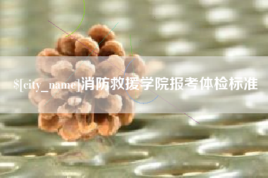 亳州消防救援学院报考体检标准