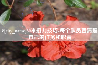亳州50米接力技巧-每个队员要清楚自己的任务和职责