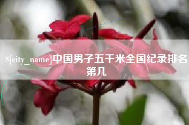 亳州中国男子五千米全国纪录排名第几