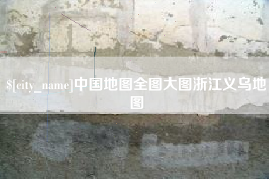 亳州中国地图全图大图浙江义乌地图