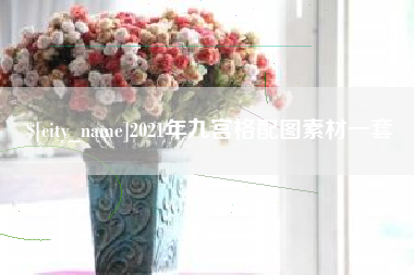 亳州2021年九宫格配图素材一套