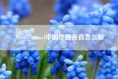 亳州中国地图各省怎么画