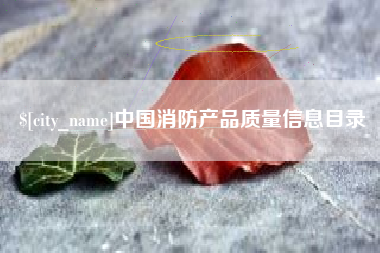 亳州中国消防产品质量信息目录