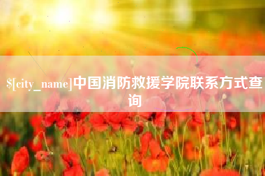 亳州中国消防救援学院联系方式查询