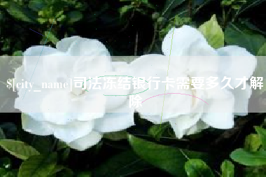 亳州司法冻结银行卡需要多久才解除