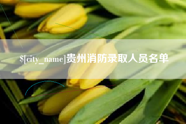 亳州贵州消防录取人员名单