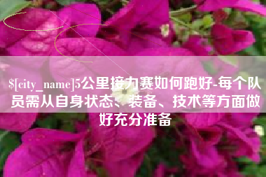 亳州5公里接力赛如何跑好-每个队员需从自身状态、装备、技术等方面做好充分准备