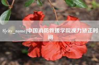 亳州中国消防救援学院视力矫正时间