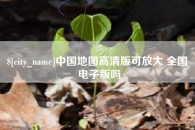 亳州中国地图高清版可放大 全国 电子版吗