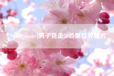 亳州男子竞走50公里世界排名