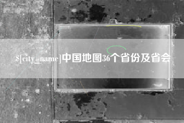 亳州中国地图36个省份及省会