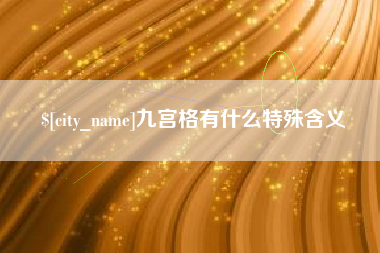亳州九宫格有什么特殊含义
