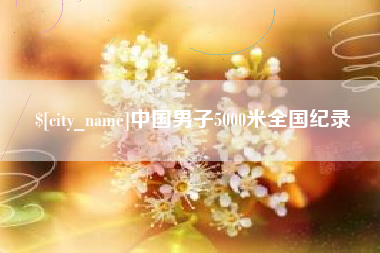 亳州中国男子5000米全国纪录